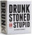 DRUNK STONED OR STUPID