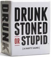 DRUNK STONED OR STUPID